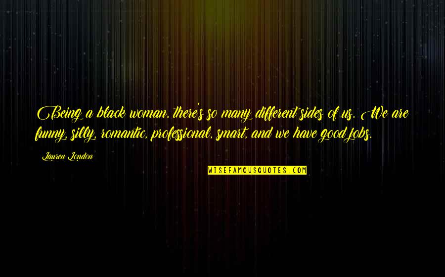 Different Sides Of You Quotes By Lauren London: Being a black woman, there's so many different