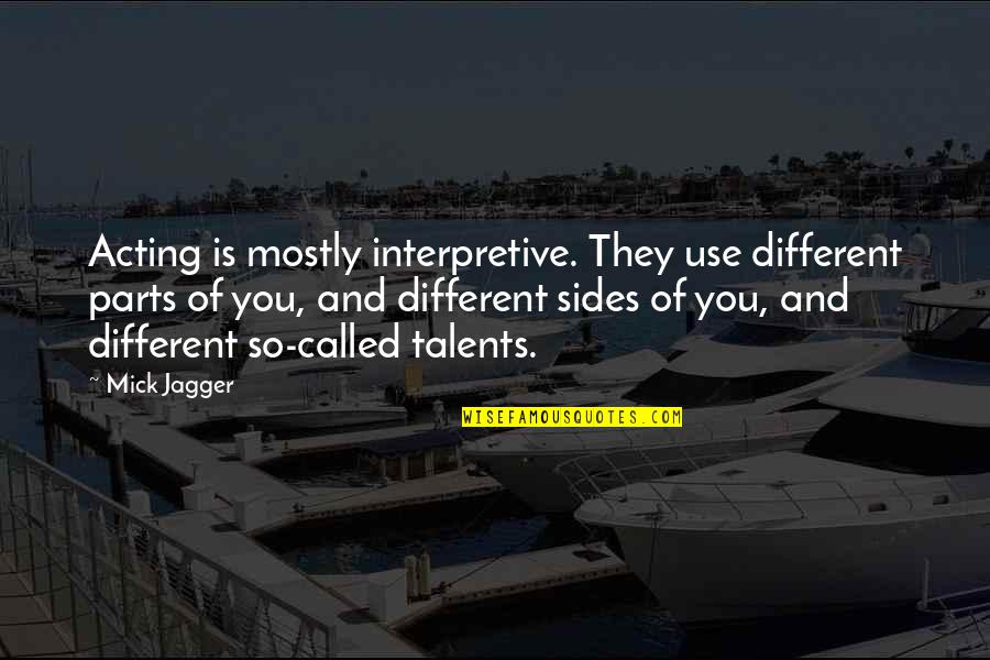 Different Sides Of You Quotes By Mick Jagger: Acting is mostly interpretive. They use different parts