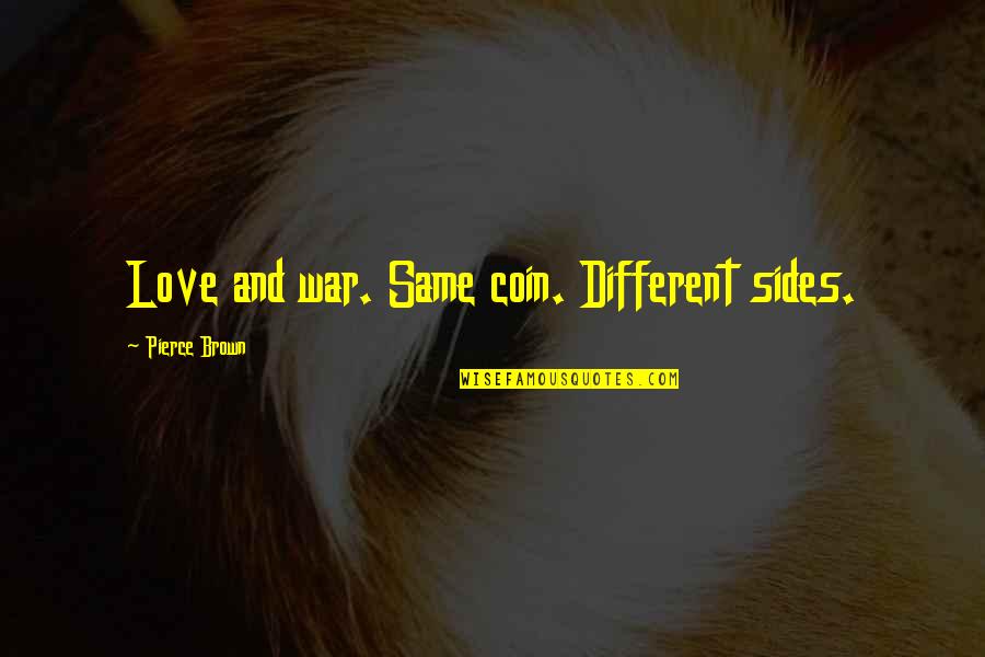 Different Sides Of You Quotes By Pierce Brown: Love and war. Same coin. Different sides.