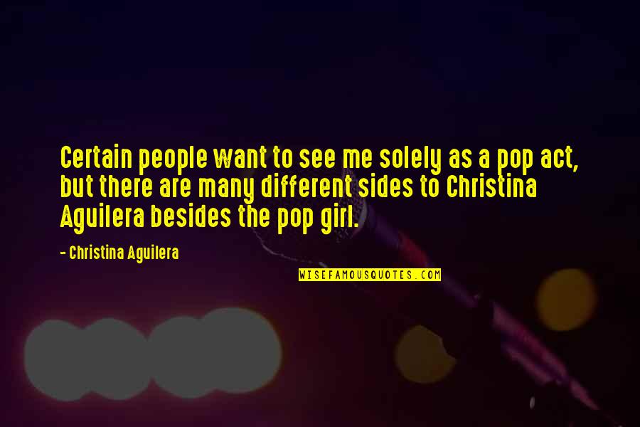Different Sides Quotes By Christina Aguilera: Certain people want to see me solely as