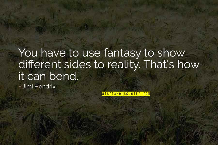 Different Sides Quotes By Jimi Hendrix: You have to use fantasy to show different