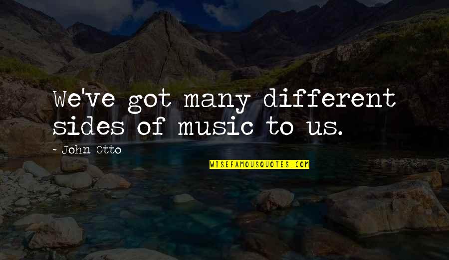 Different Sides Quotes By John Otto: We've got many different sides of music to