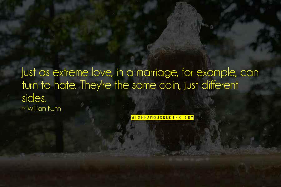 Different Sides Quotes By William Kuhn: Just as extreme love, in a marriage, for