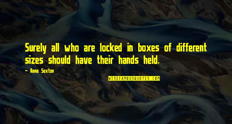 Different Sizes Quotes By Anne Sexton: Surely all who are locked in boxes of