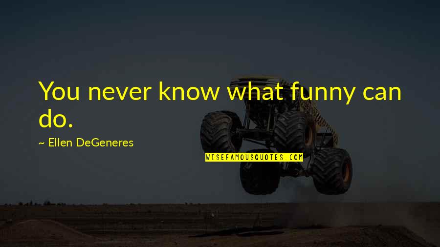 Different Sizes Quotes By Ellen DeGeneres: You never know what funny can do.