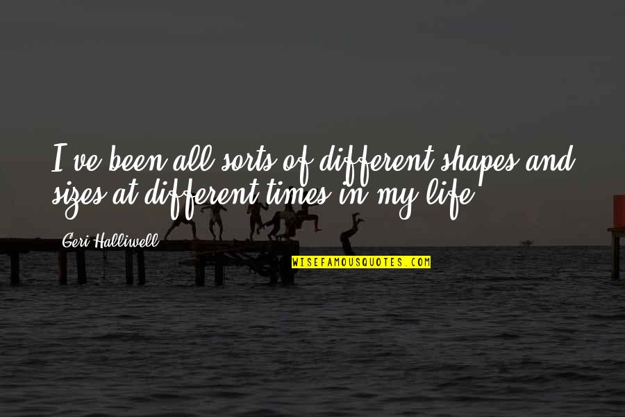 Different Sizes Quotes By Geri Halliwell: I've been all sorts of different shapes and