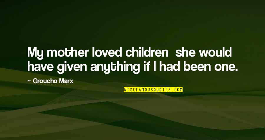 Different Sizes Quotes By Groucho Marx: My mother loved children she would have given