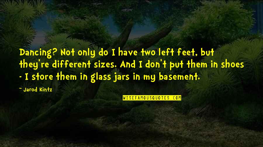Different Sizes Quotes By Jarod Kintz: Dancing? Not only do I have two left