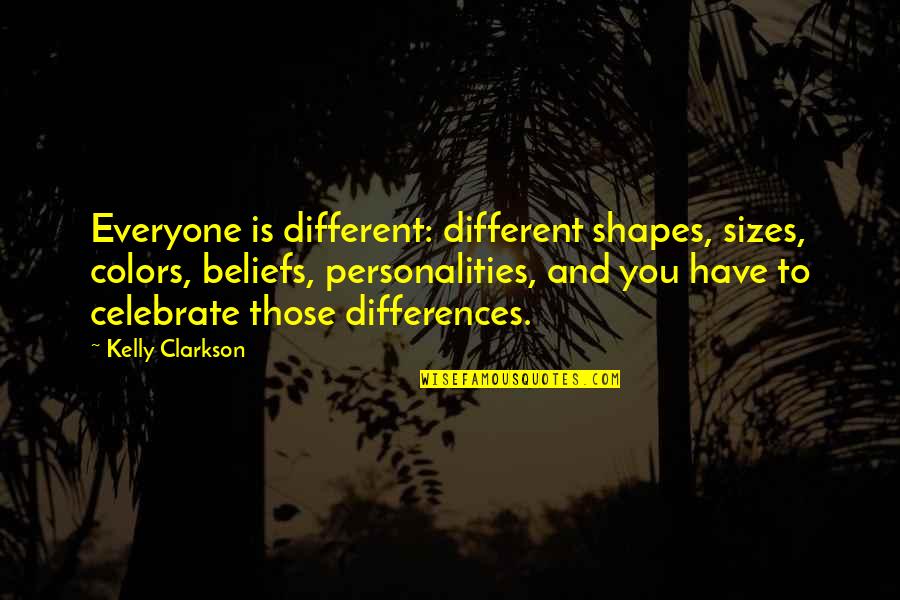 Different Sizes Quotes By Kelly Clarkson: Everyone is different: different shapes, sizes, colors, beliefs,