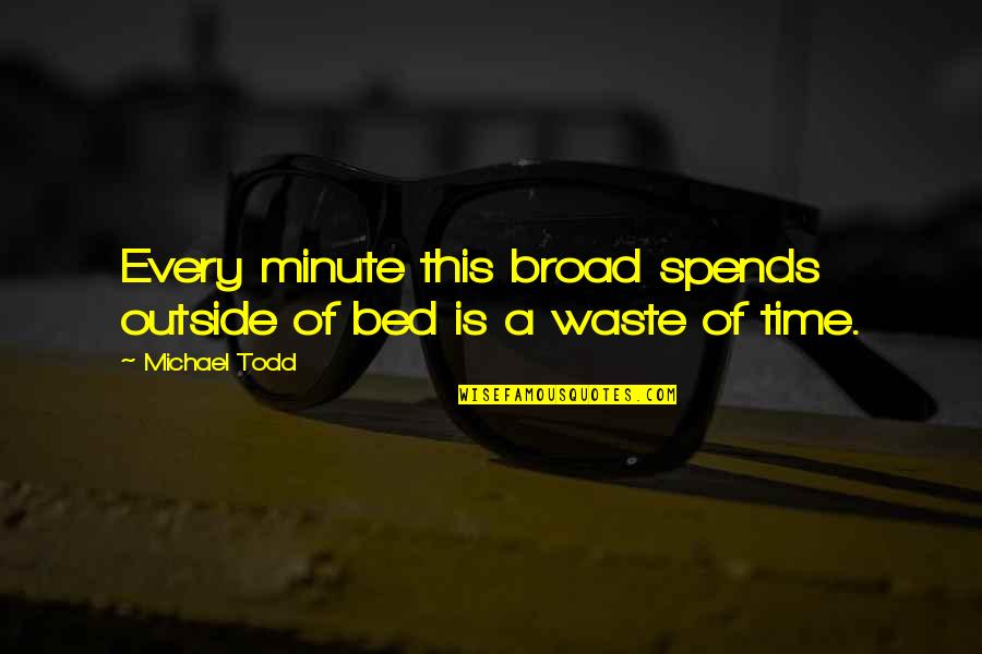 Different Sizes Quotes By Michael Todd: Every minute this broad spends outside of bed