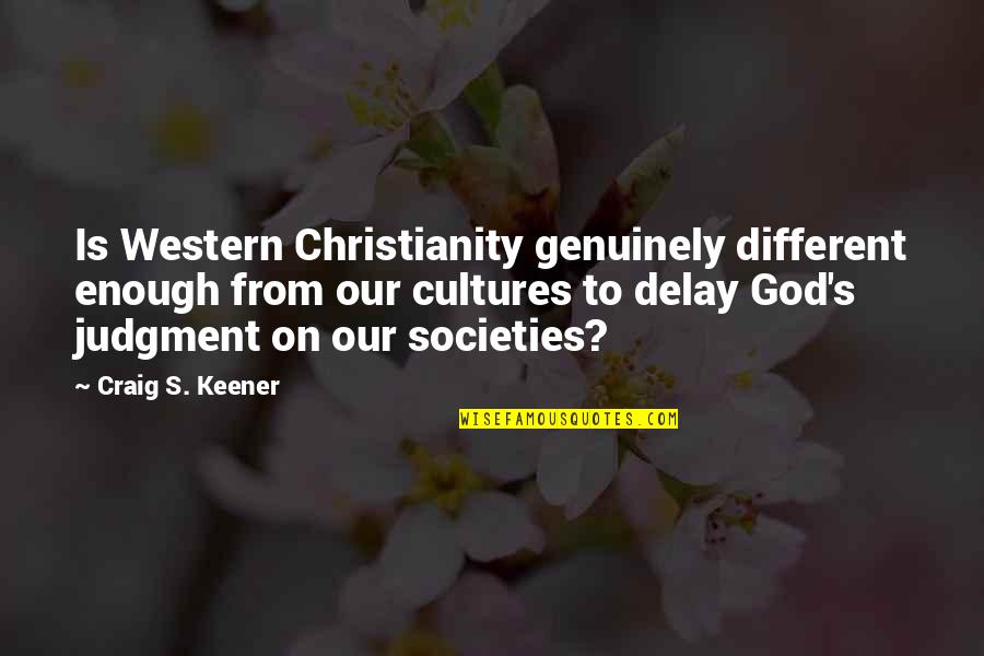 Different Societies Quotes By Craig S. Keener: Is Western Christianity genuinely different enough from our