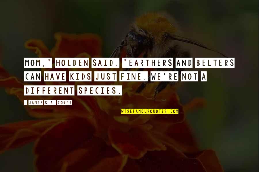 Different Species Quotes By James S.A. Corey: Mom," Holden said. "Earthers and Belters can have Different Species Quotes By James S.A. Corey: Mom," Holden said. "Earthers and Belters can have
