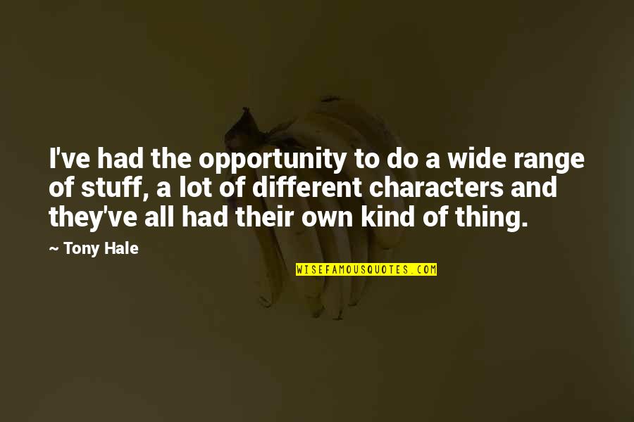 Different Stuff Quotes By Tony Hale: I've had the opportunity to do a wide Different Stuff Quotes By Tony Hale: I've had the opportunity to do a wide