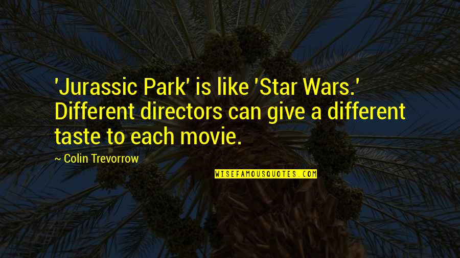 Different Taste Quotes By Colin Trevorrow: 'Jurassic Park' is like 'Star Wars.' Different directors