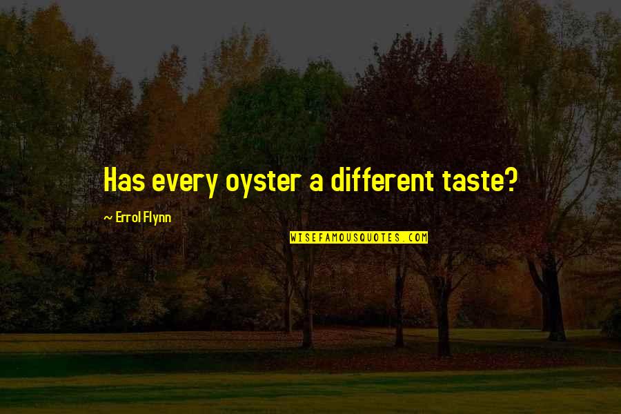 Different Taste Quotes By Errol Flynn: Has every oyster a different taste?