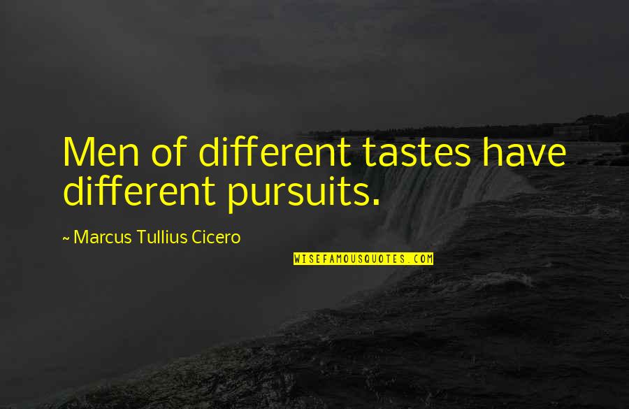 Different Taste Quotes By Marcus Tullius Cicero: Men of different tastes have different pursuits.