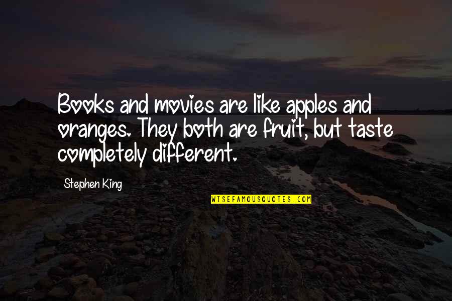 Different Taste Quotes By Stephen King: Books and movies are like apples and oranges.