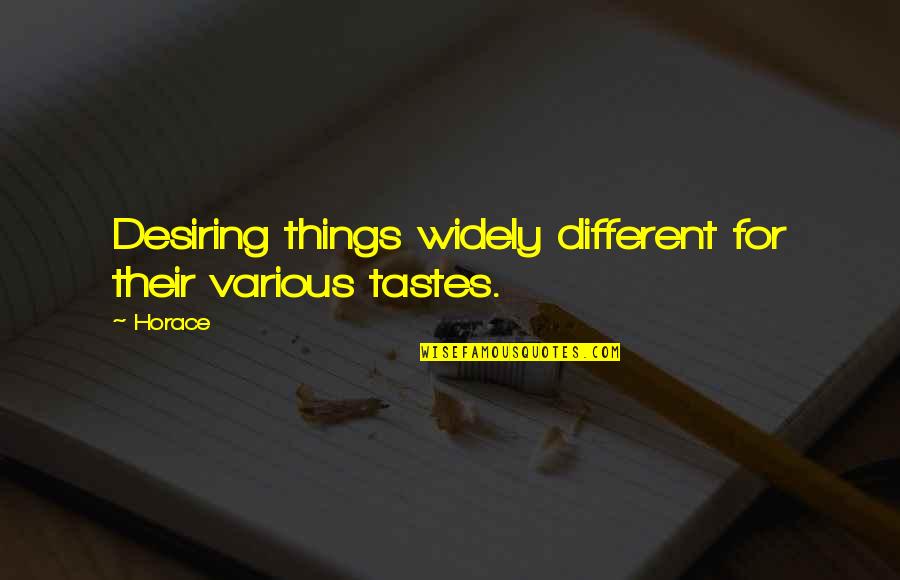 Different Tastes Quotes By Horace: Desiring things widely different for their various tastes.