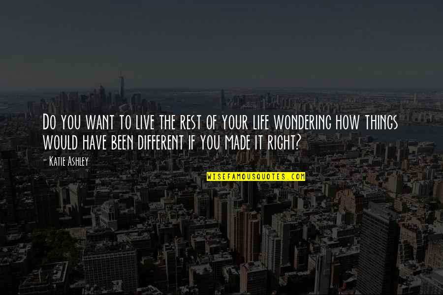 Different Than The Rest Quotes By Katie Ashley: Do you want to live the rest of