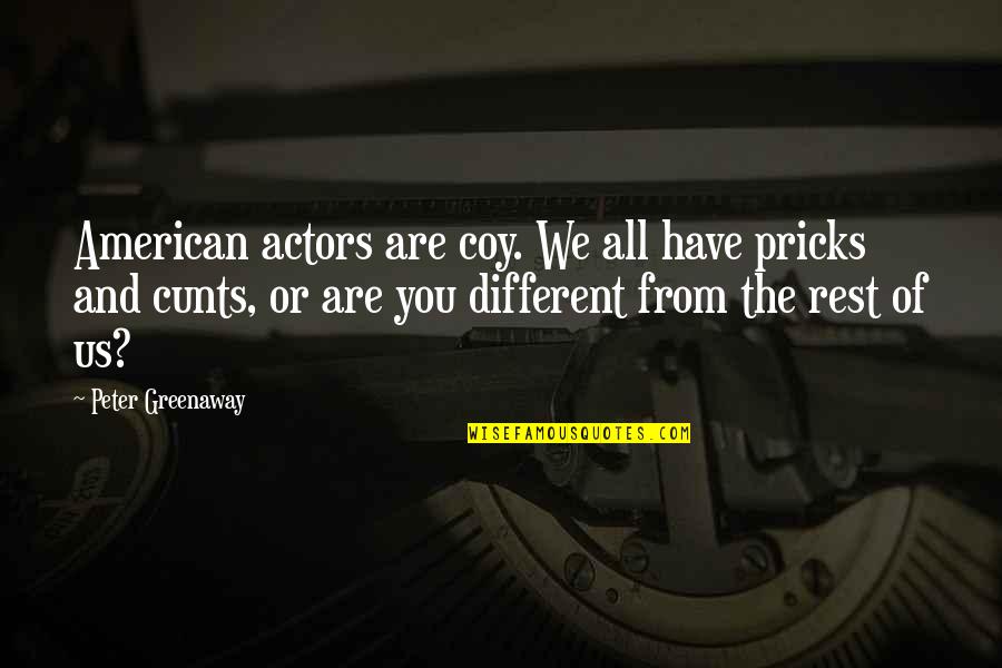 Different Than The Rest Quotes By Peter Greenaway: American actors are coy. We all have pricks Different Than The Rest Quotes By Peter Greenaway: American actors are coy. We all have pricks