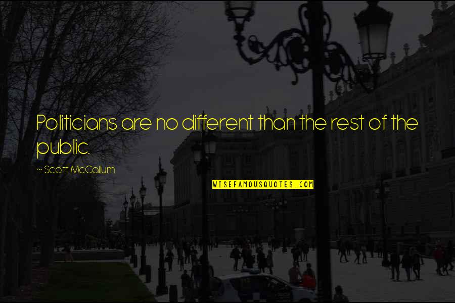 Different Than The Rest Quotes By Scott McCallum: Politicians are no different than the rest of