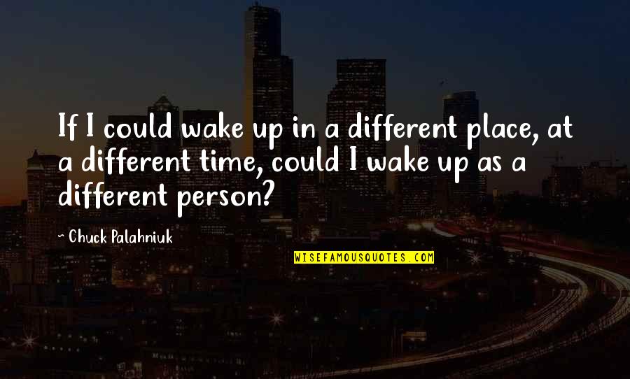 Different Time And Place Quotes By Chuck Palahniuk: If I could wake up in a different