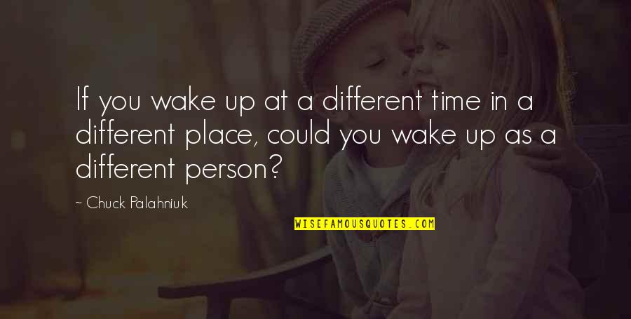 Different Time And Place Quotes By Chuck Palahniuk: If you wake up at a different time