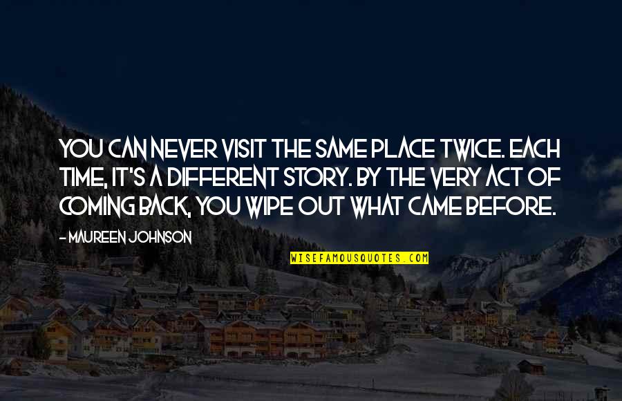 Different Time And Place Quotes By Maureen Johnson: You can never visit the same place twice.