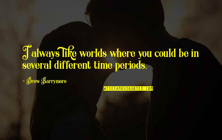 Different Time Periods Quotes By Drew Barrymore: I always like worlds where you could be
