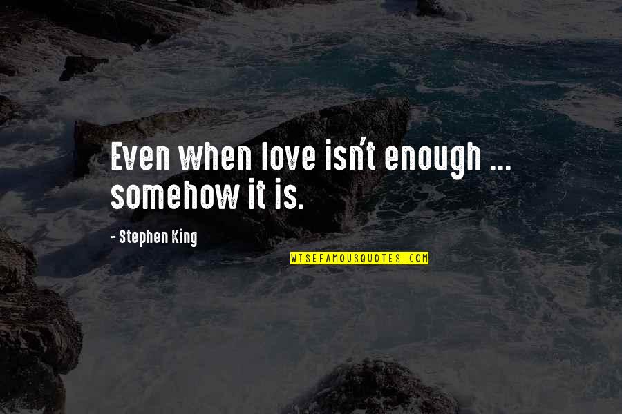 Different Time Periods Quotes By Stephen King: Even when love isn't enough ... somehow it