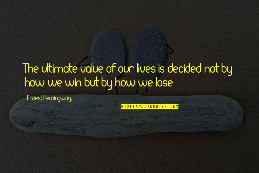 Different Topic Quotes By Ernest Hemingway,: The ultimate value of our lives is decided