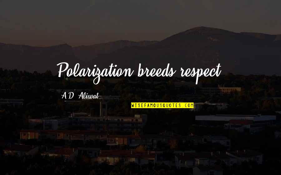 Different Types Of Funny Quotes By A.D. Aliwat: Polarization breeds respect.