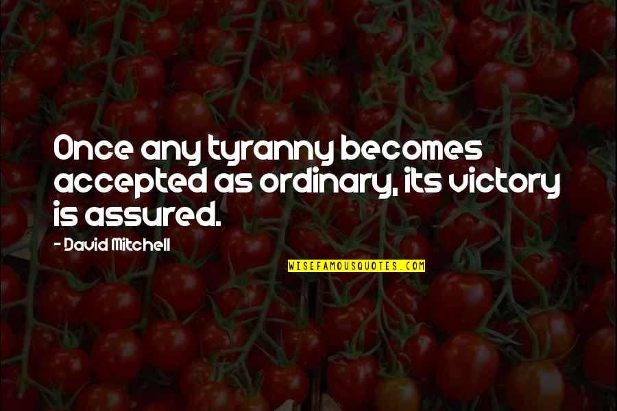 Different Types Of Kisses Quotes By David Mitchell: Once any tyranny becomes accepted as ordinary, its