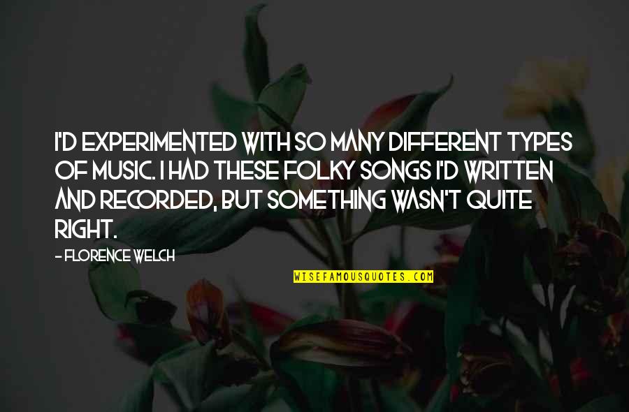Different Types Of Music Quotes By Florence Welch: I'd experimented with so many different types of