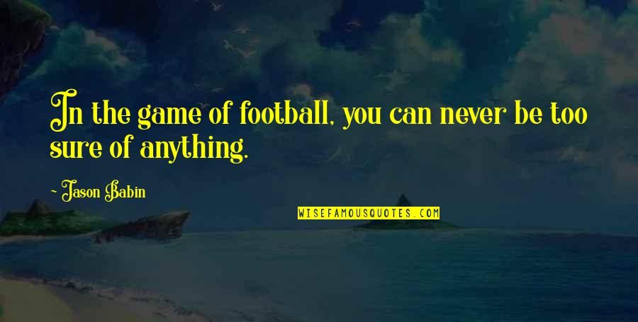 Different Types Of Music Quotes By Jason Babin: In the game of football, you can never
