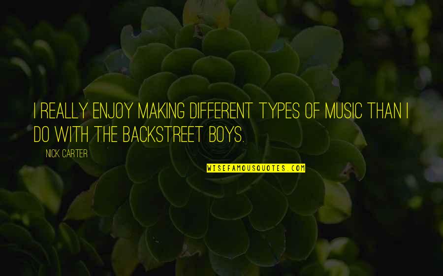 Different Types Of Music Quotes By Nick Carter: I really enjoy making different types of music