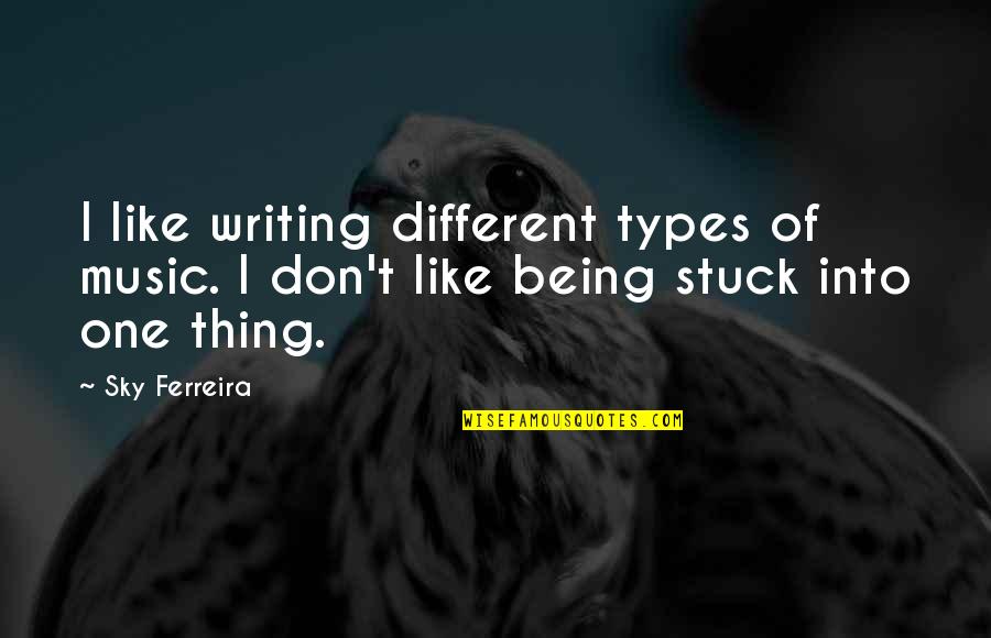 Different Types Of Music Quotes By Sky Ferreira: I like writing different types of music. I