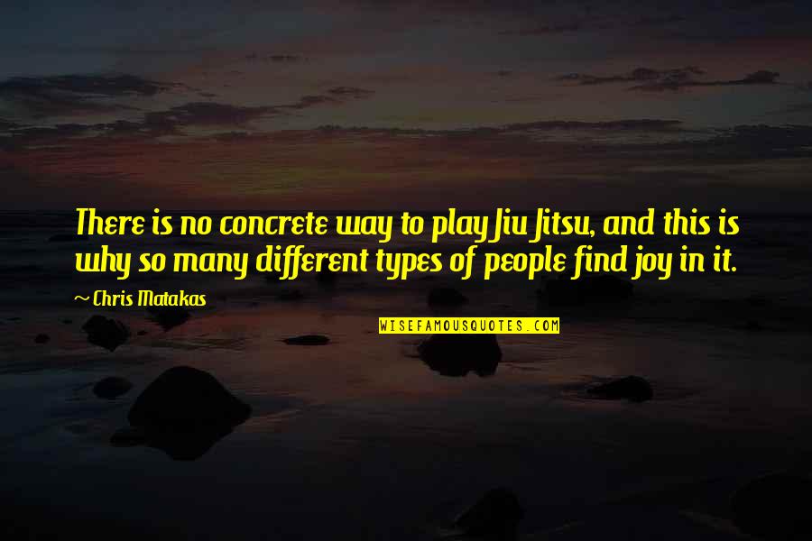 Different Types Of People Quotes By Chris Matakas: There is no concrete way to play Jiu