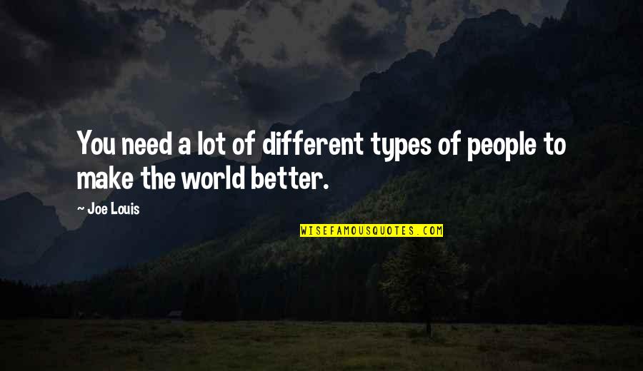 Different Types Of People Quotes By Joe Louis: You need a lot of different types of
