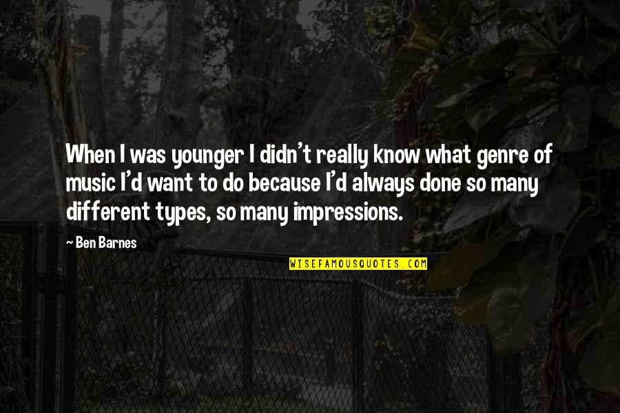 Different Types Quotes By Ben Barnes: When I was younger I didn't really know