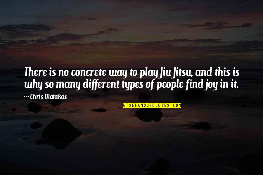 Different Types Quotes By Chris Matakas: There is no concrete way to play Jiu