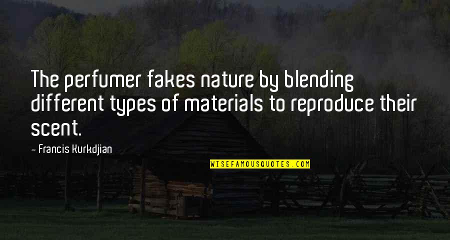 Different Types Quotes By Francis Kurkdjian: The perfumer fakes nature by blending different types