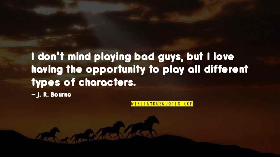 Different Types Quotes By J. R. Bourne: I don't mind playing bad guys, but I