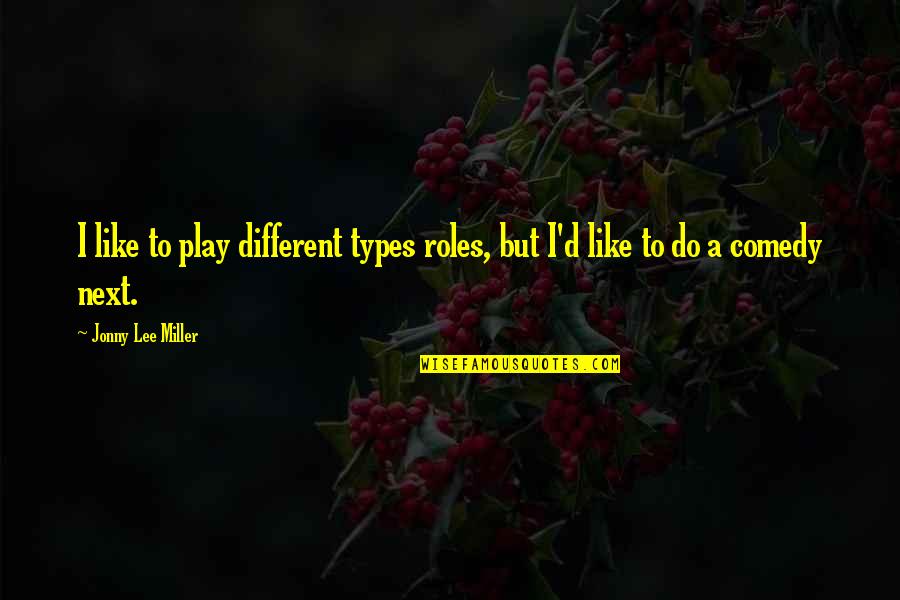 Different Types Quotes By Jonny Lee Miller: I like to play different types roles, but