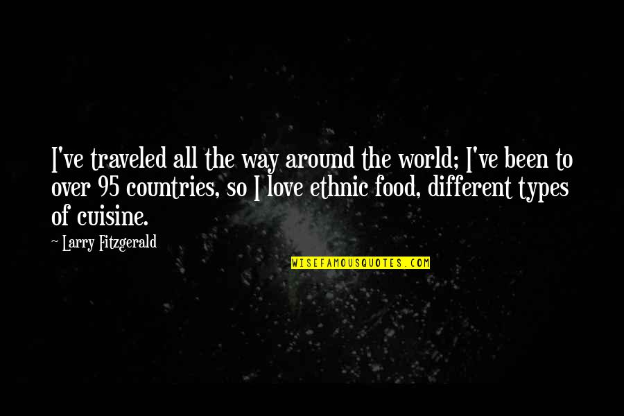 Different Types Quotes By Larry Fitzgerald: I've traveled all the way around the world;