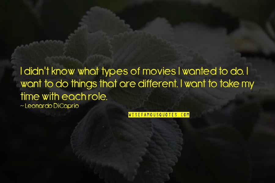 Different Types Quotes By Leonardo DiCaprio: I didn't know what types of movies I