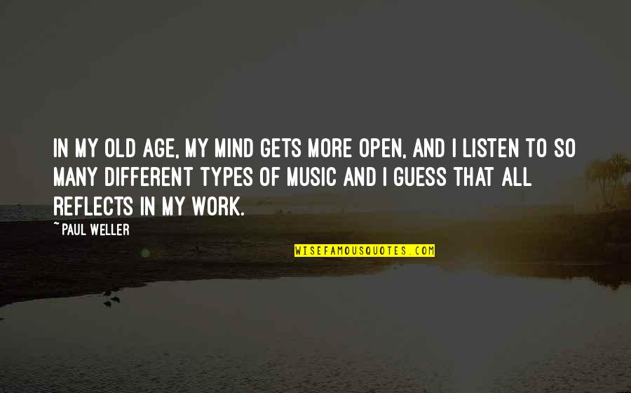 Different Types Quotes By Paul Weller: In my old age, my mind gets more