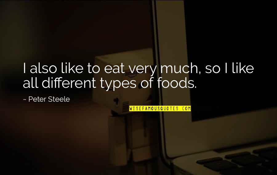 Different Types Quotes By Peter Steele: I also like to eat very much, so