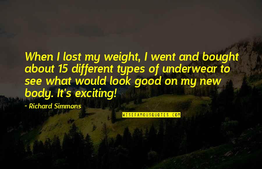 Different Types Quotes By Richard Simmons: When I lost my weight, I went and