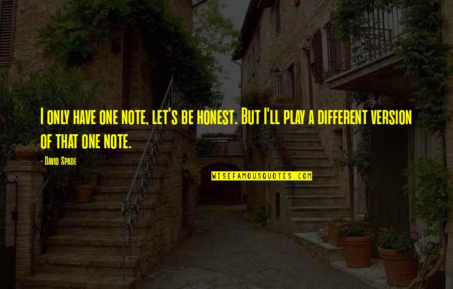 Different Version Of You Quotes By David Spade: I only have one note, let's be honest. Different Version Of You Quotes By David Spade: I only have one note, let's be honest.